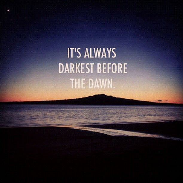 Darkest before Dawn